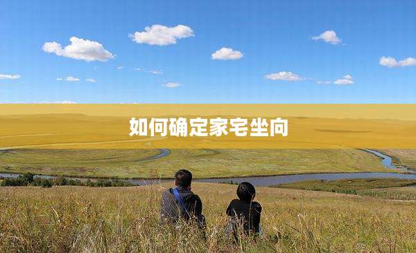 如何确定家宅坐向