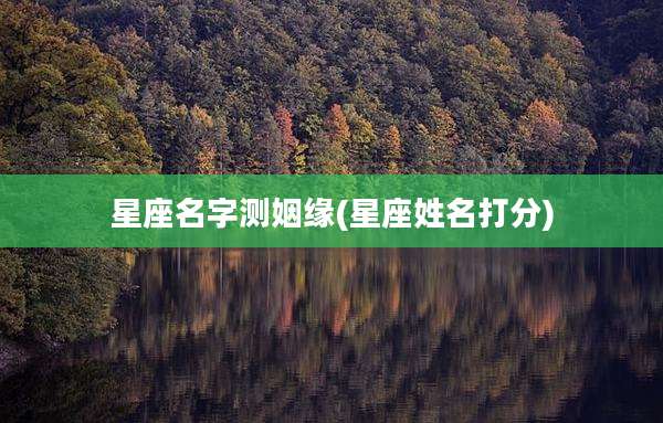 星座名字测姻缘(星座姓名打分)