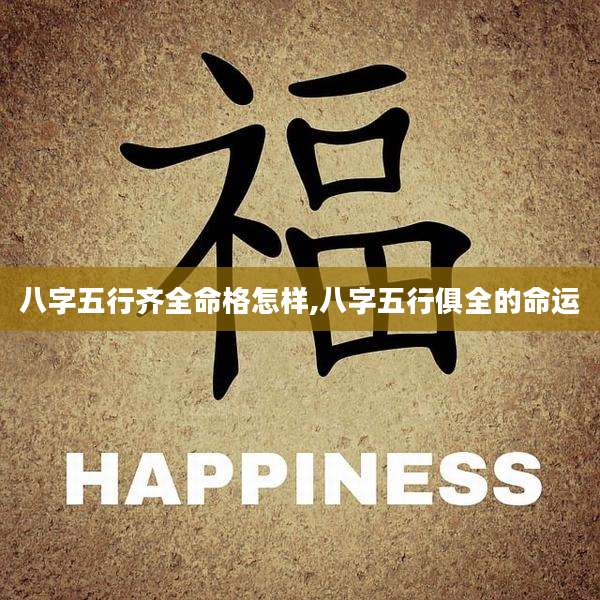 八字五行齐全命格怎样,八字五行俱全的命运