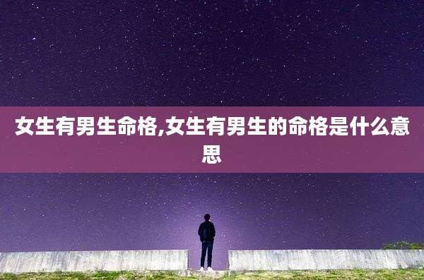 女生有男生命格,女生有男生的命格是什么意思