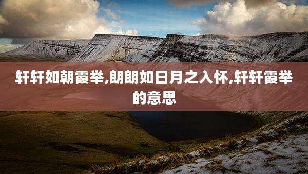 轩轩如朝霞举,朗朗如日月之入怀,轩轩霞举的意思