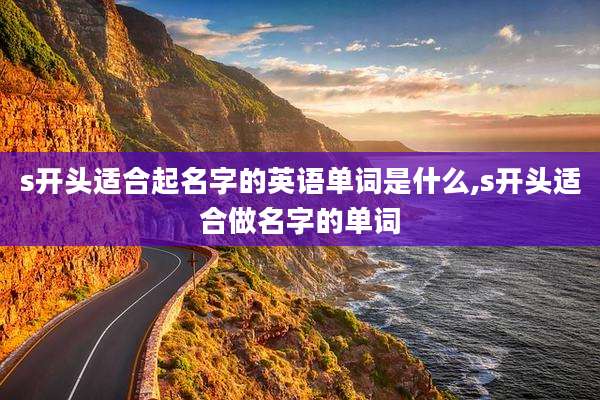 s开头适合起名字的英语单词是什么,s开头适合做名字的单词