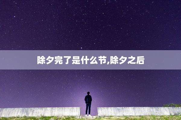 除夕完了是什么节,除夕之后