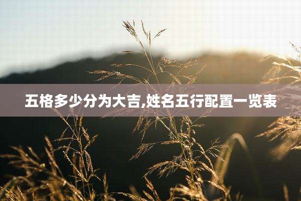 五格多少分为大吉,姓名五行配置一览表