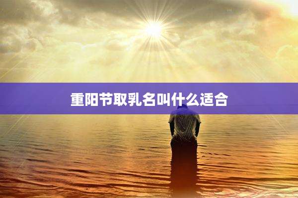 重阳节取乳名叫什么适合