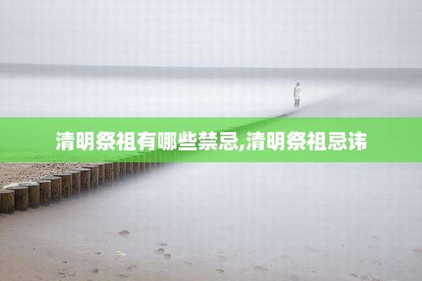 清明祭祖有哪些禁忌,清明祭祖忌讳
