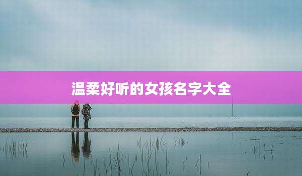 温柔好听的女孩名字大全