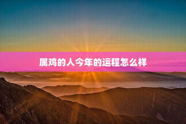 属鸡的人今年的运程怎么样
