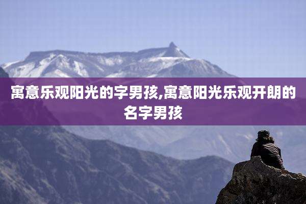 寓意乐观阳光的字男孩,寓意阳光乐观开朗的名字男孩