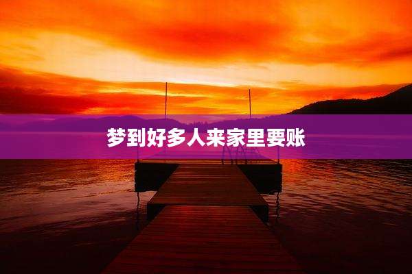 梦到好多人来家里要账