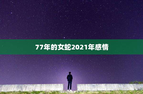 77年的女蛇2021年感情