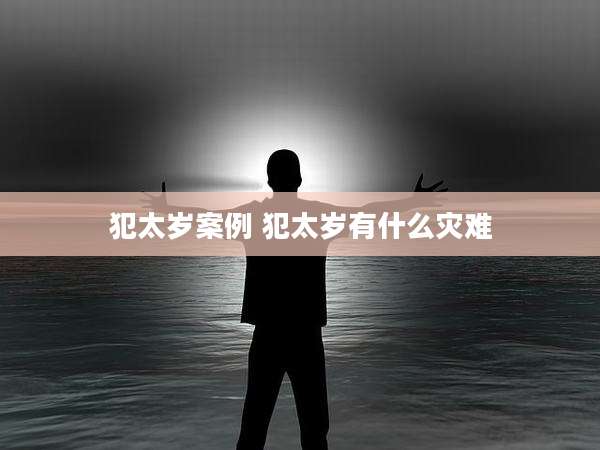犯太岁案例 犯太岁有什么灾难