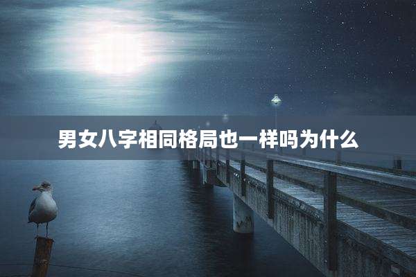 男女八字相同格局也一样吗为什么