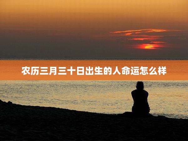 农历三月三十日出生的人命运怎么样