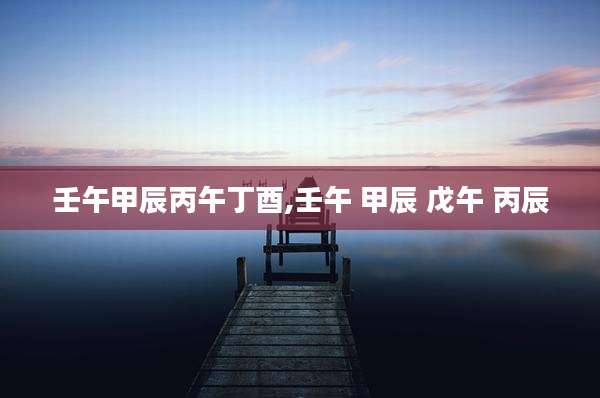 壬午甲辰丙午丁酉,壬午 甲辰 戊午 丙辰