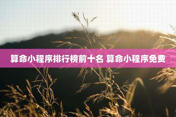 算命小程序排行榜前十名 算命小程序免费