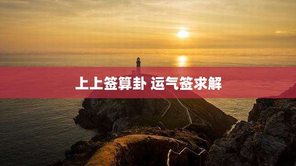 上上签算卦 运气签求解