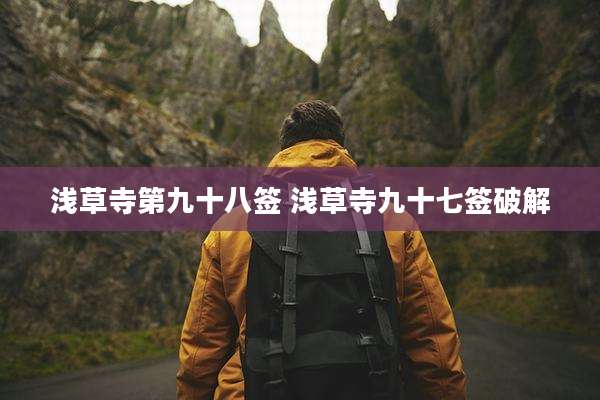 浅草寺第九十八签 浅草寺九十七签破解