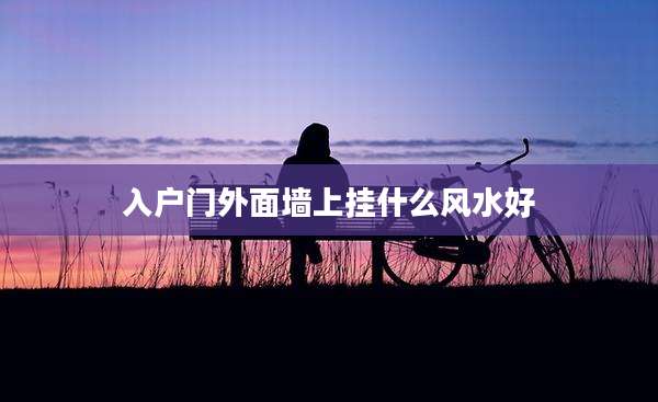 入户门外面墙上挂什么风水好