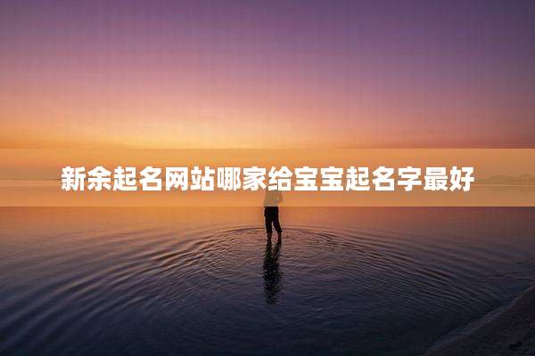新余起名网站哪家给宝宝起名字最好