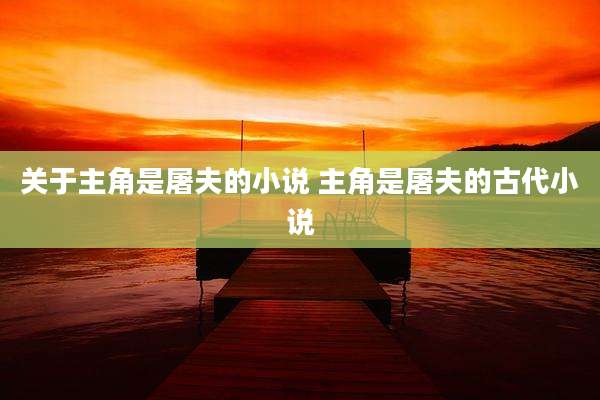 关于主角是屠夫的小说 主角是屠夫的古代小说