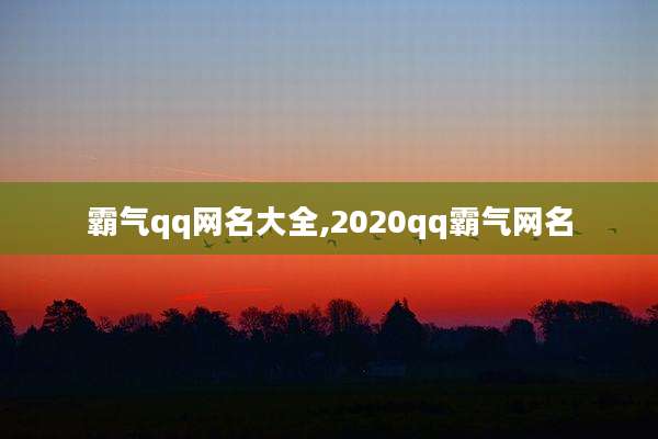 霸气qq网名大全,2020qq霸气网名