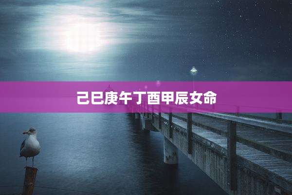 己巳庚午丁酉甲辰女命