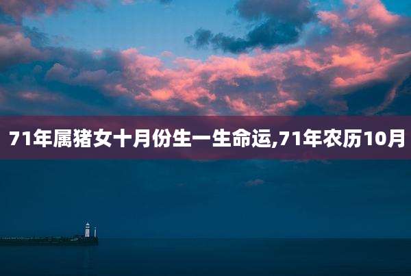 71年属猪女十月份生一生命运,71年农历10月