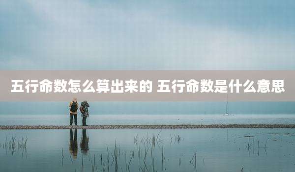 五行命数怎么算出来的 五行命数是什么意思
