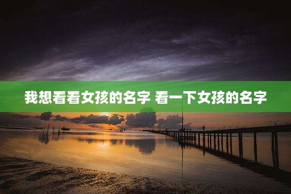 我想看看女孩的名字 看一下女孩的名字