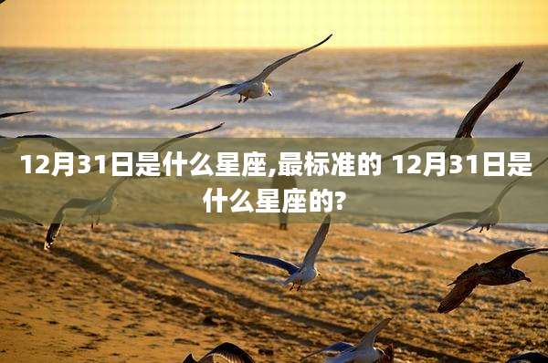 12月31日是什么星座,最标准的 12月31日是什么星座的?