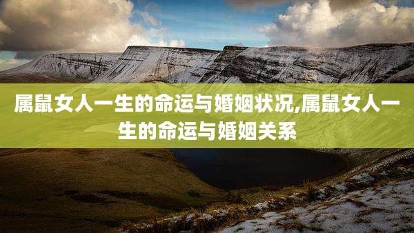 属鼠女人一生的命运与婚姻状况,属鼠女人一生的命运与婚姻关系