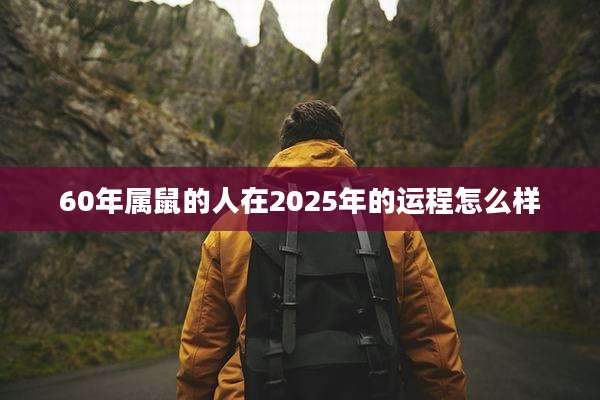 60年属鼠的人在2025年的运程怎么样