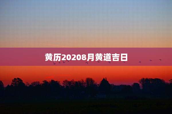 黄历20208月黄道吉日