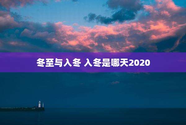 冬至与入冬 入冬是哪天2020