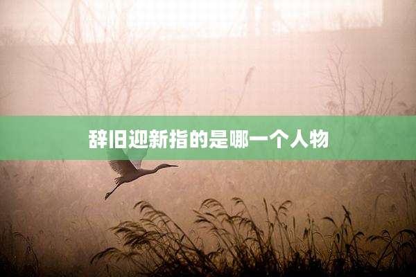 辞旧迎新指的是哪一个人物