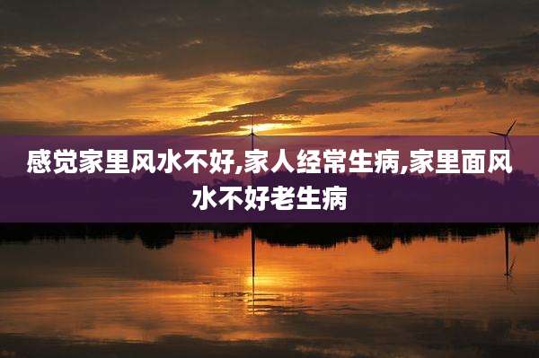 感觉家里风水不好,家人经常生病,家里面风水不好老生病