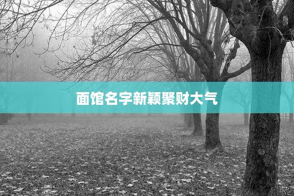 面馆名字新颖聚财大气
