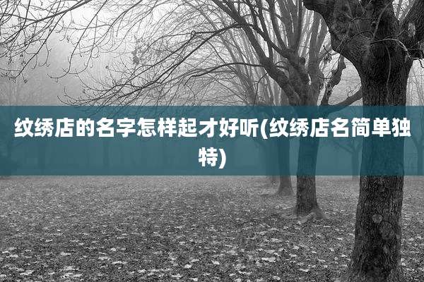 纹绣店的名字怎样起才好听(纹绣店名简单独特)