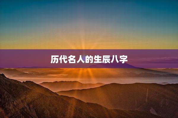 历代名人的生辰八字