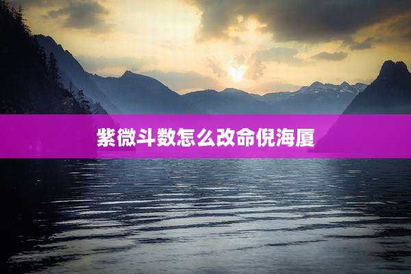 紫微斗数怎么改命倪海厦