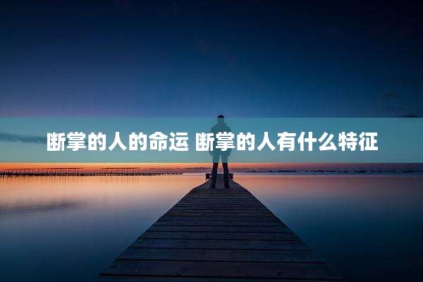 断掌的人的命运 断掌的人有什么特征