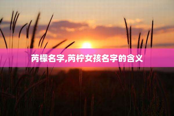 芮檬名字,芮柠女孩名字的含义