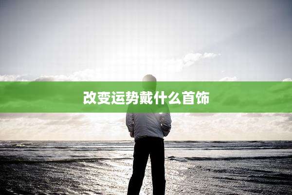 改变运势戴什么首饰