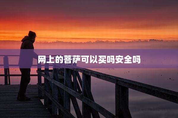 网上的菩萨可以买吗安全吗