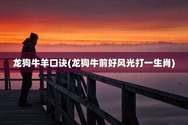 龙狗牛羊口诀(龙狗牛前好风光打一生肖)