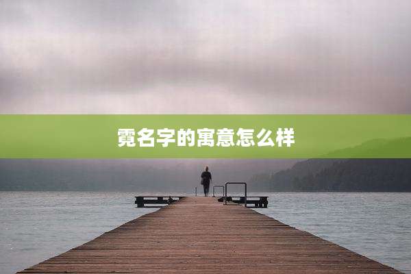 霓名字的寓意怎么样