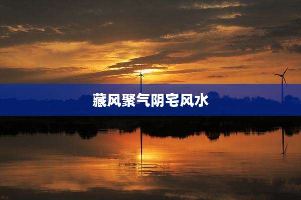 藏风聚气阴宅风水