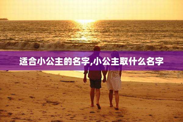 适合小公主的名字,小公主取什么名字