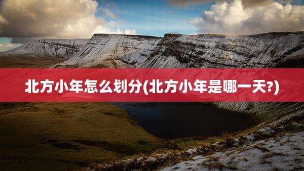 北方小年怎么划分(北方小年是哪一天?)